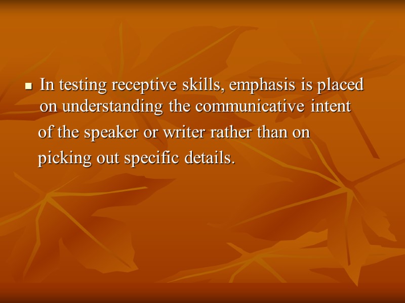 In testing receptive skills, emphasis is placed on understanding the communicative intent  